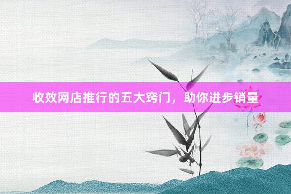 收效网店推行的五大窍门，助你进步销量