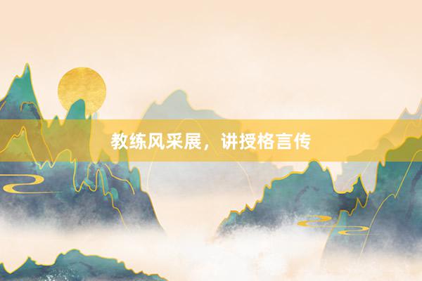 教练风采展，讲授格言传