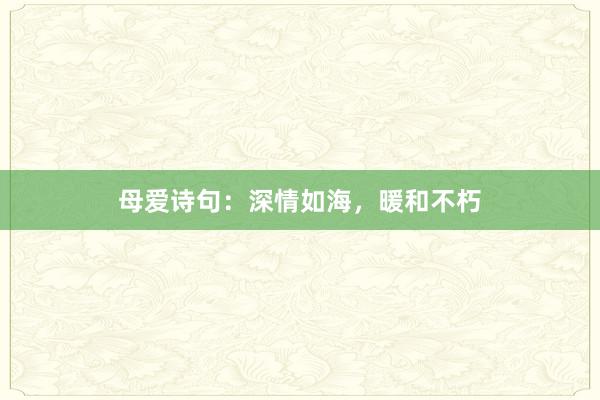 母爱诗句：深情如海，暖和不朽